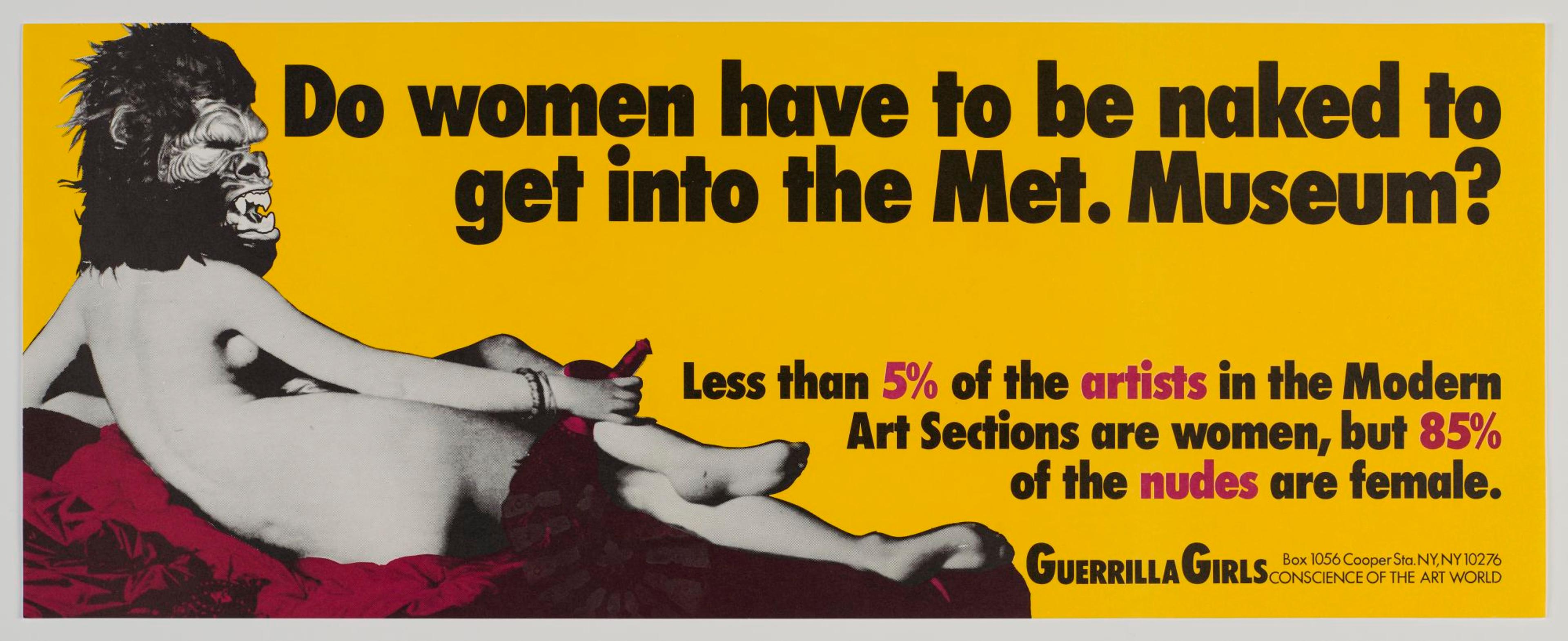 Guerrilla Girls (established United States, 1985). Do Women Have to Be Naked to Get into the Met. Museum?, 1989. Offset lithograph, 11 × 28 in. (27.9 × 71.1 cm). Brooklyn Museum; Gift of Guerrilla Girls BroadBand, Inc., 2017.26.54. © Guerrilla Girls. (Photo: Brooklyn Museum)