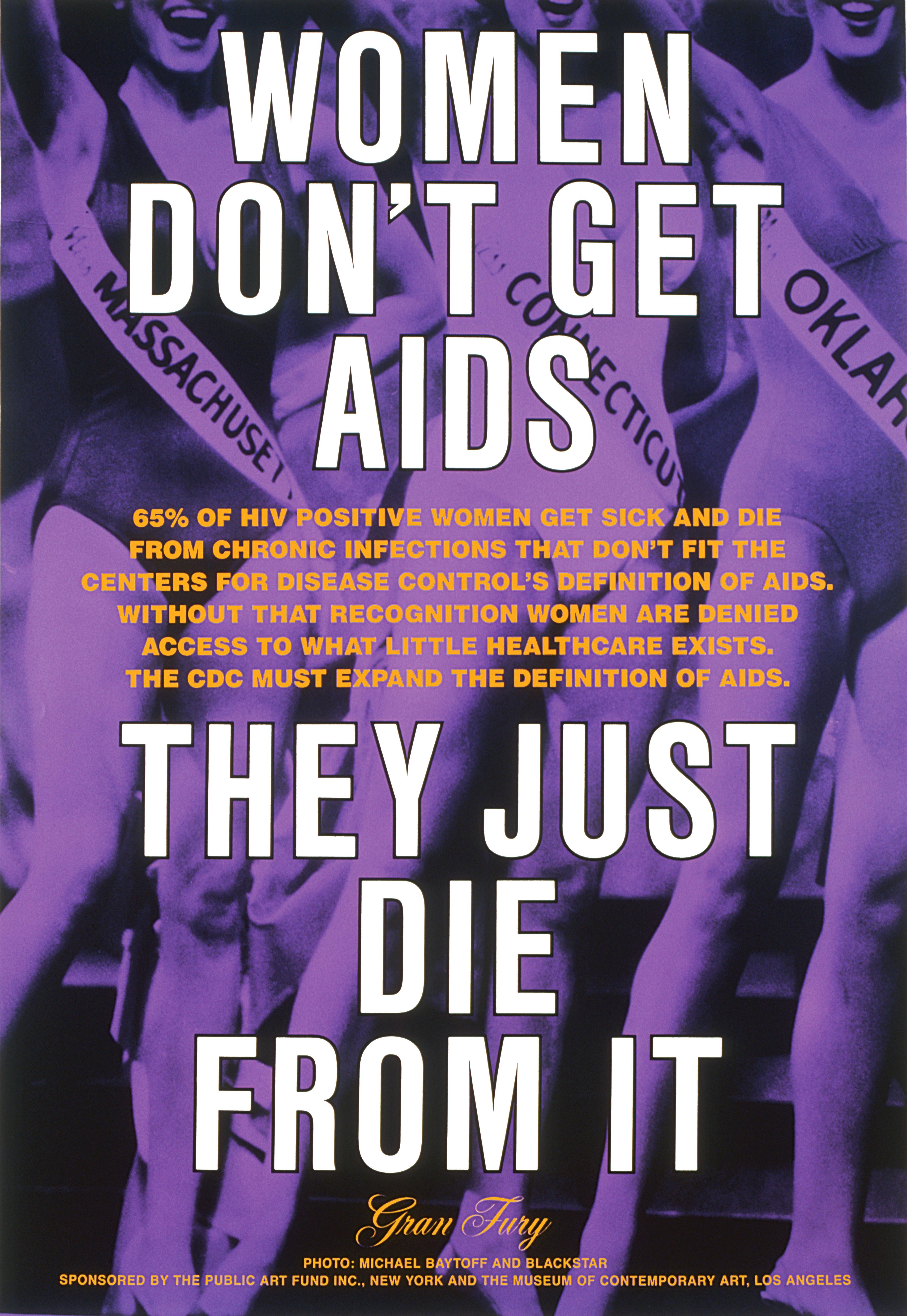 Gran Fury (active 1988–94): Richard Elovich, Avram Finkelstein, Tom Kalin, John Lindell, Loring McAlpin, Marlene McCarty, Donald Moffett, Michael Nesline, Mark Simpson, Robert Vazquez. Women Don’t Get AIDS, They Just Die from It, 1991. Bus shelter sign, ink on acetate, 70 x 47 in (1.8 x 1.2 m). Public Art Fund, New York and The Museum of Contemporary Art, Los Angeles